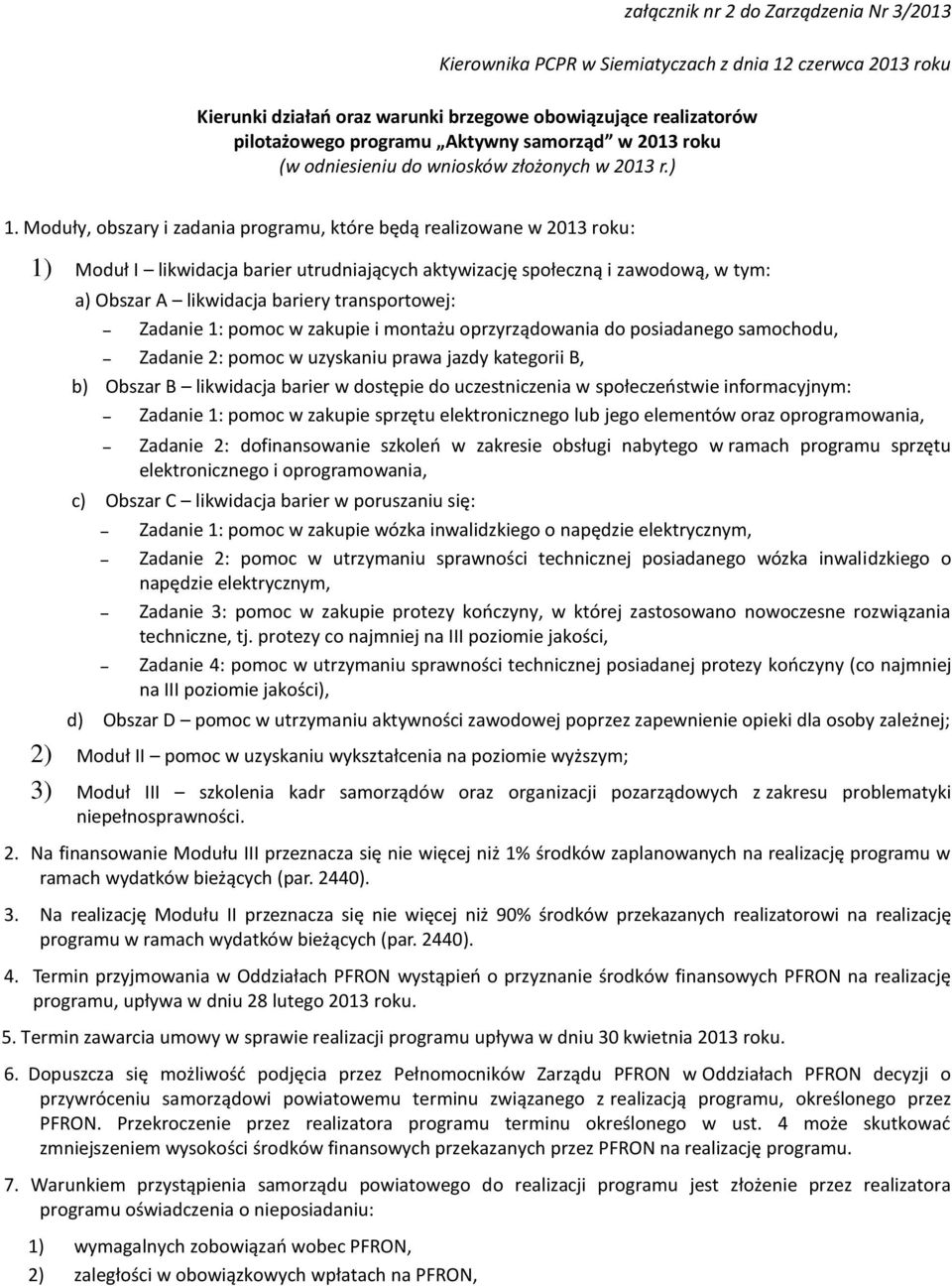 Moduły, obszary i zadania programu, które będą realizowane w 2013 roku: 1) Moduł I likwidacja barier utrudniających aktywizację społeczną i zawodową, w tym: a) Obszar A likwidacja bariery