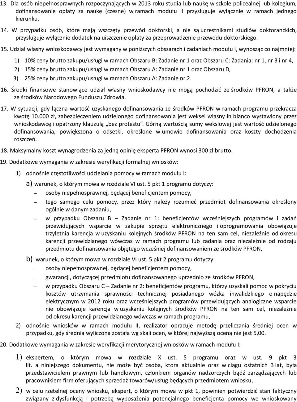 W przypadku osób, które mają wszczęty przewód doktorski, a nie są uczestnikami studiów doktoranckich, przysługuje wyłącznie dodatek na uiszczenie opłaty za przeprowadzenie przewodu doktorskiego. 15.