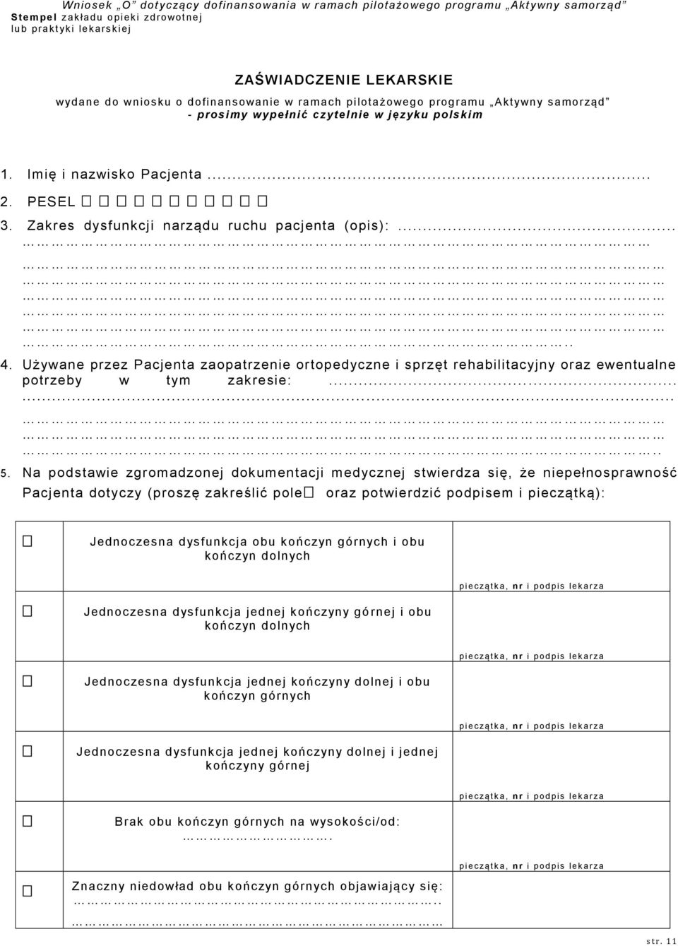 Używane przez Pacjenta zaopatrzenie ortopedyczne i sprzęt rehabilitacyjny oraz ewentualne potrzeby w tym zakresie:........... 5.