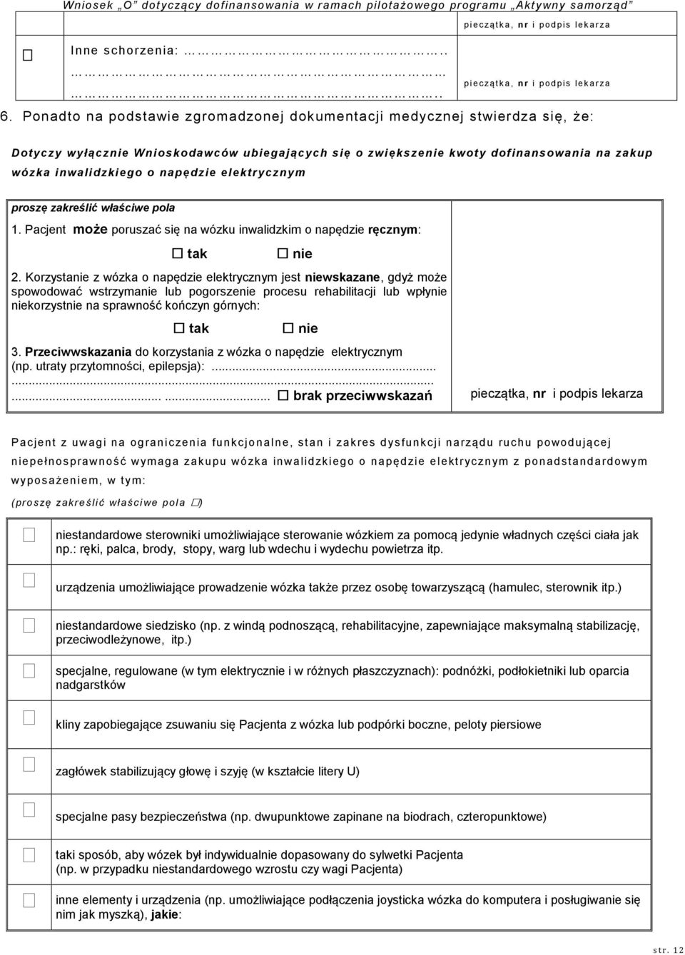 elektrycznym proszę zakreślić właściwe pola 1. Pacjent może poruszać się na wózku inwalidzkim o napędzie ręcznym: tak nie 2.