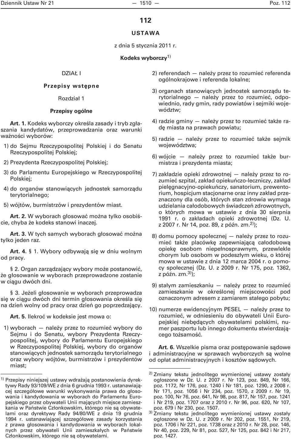 2 112 USTAWA z dnia 5 stycznia 2011 r. Kodeks wyborczy 1) DZIAŁ I Przepisy wstępne Rozdział 1 Przepisy ogólne Art. 1. Kodeks wyborczy określa zasady i tryb zgłaszania kandydatów, przeprowadzania oraz