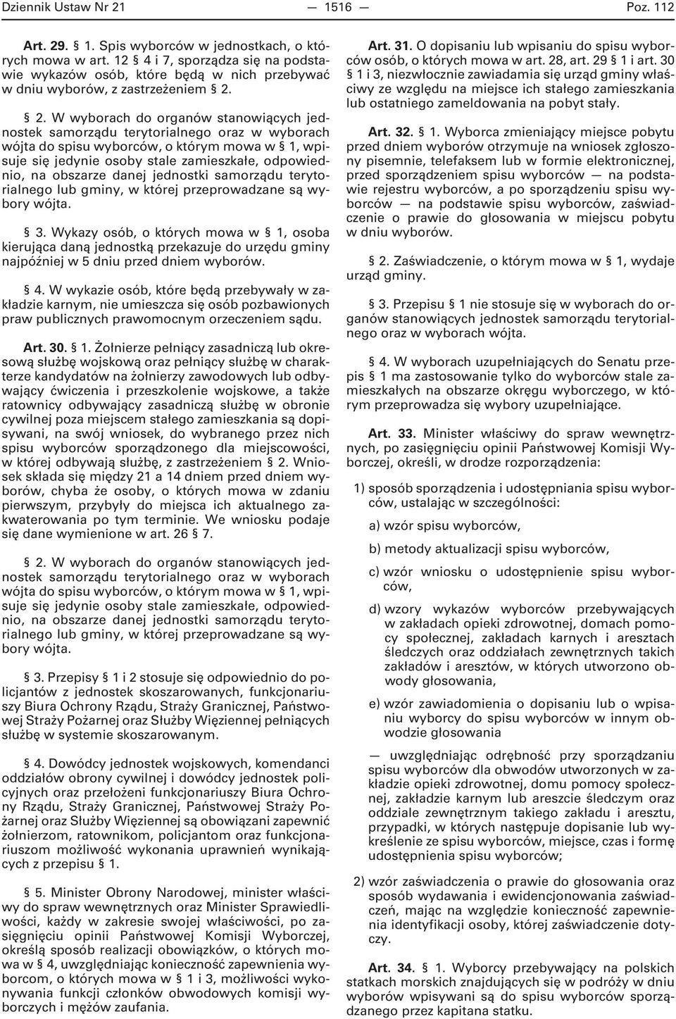 2. W wyborach do organów stanowiących jednostek samorządu terytorialnego oraz w wyborach wójta do spisu wyborców, o którym mowa w 1, wpisuje się jedynie osoby stale zamieszkałe, odpowiednio, na