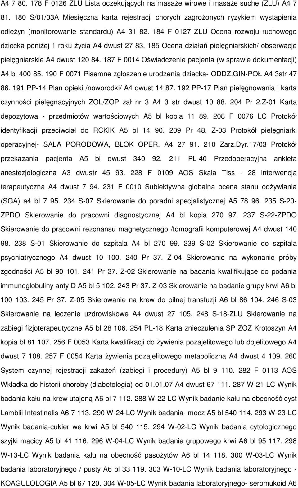 184 F 0127 ZLU Ocena rozwoju ruchowego dziecka poniŝej 1 roku Ŝycia A4 dwust 27 83. 185 Ocena działań pielęgniarskich/ obserwacje pielęgniarskie A4 dwust 120 84.