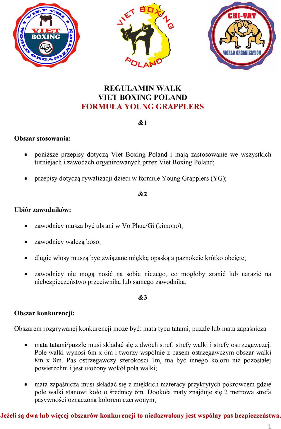 włosy muszą być związane miękką opaską a paznokcie krótko obcięte; zawodnicy nie mogą nosić na sobie niczego, co mogłoby zranić lub narazić na niebezpieczeństwo przeciwnika lub samego zawodnika; &3