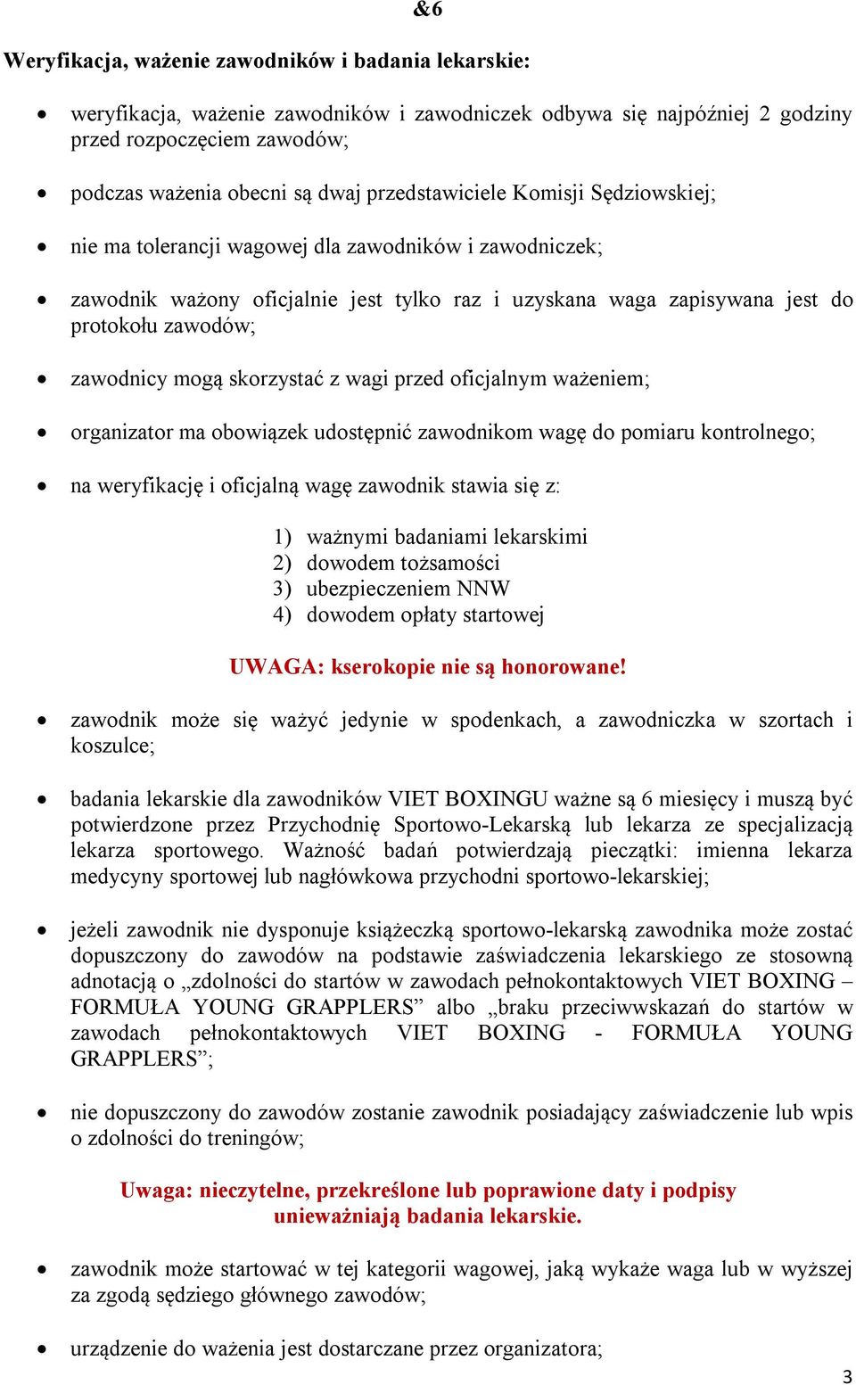 mogą skorzystać z wagi przed oficjalnym ważeniem; organizator ma obowiązek udostępnić zawodnikom wagę do pomiaru kontrolnego; na weryfikację i oficjalną wagę zawodnik stawia się z: 1) ważnymi