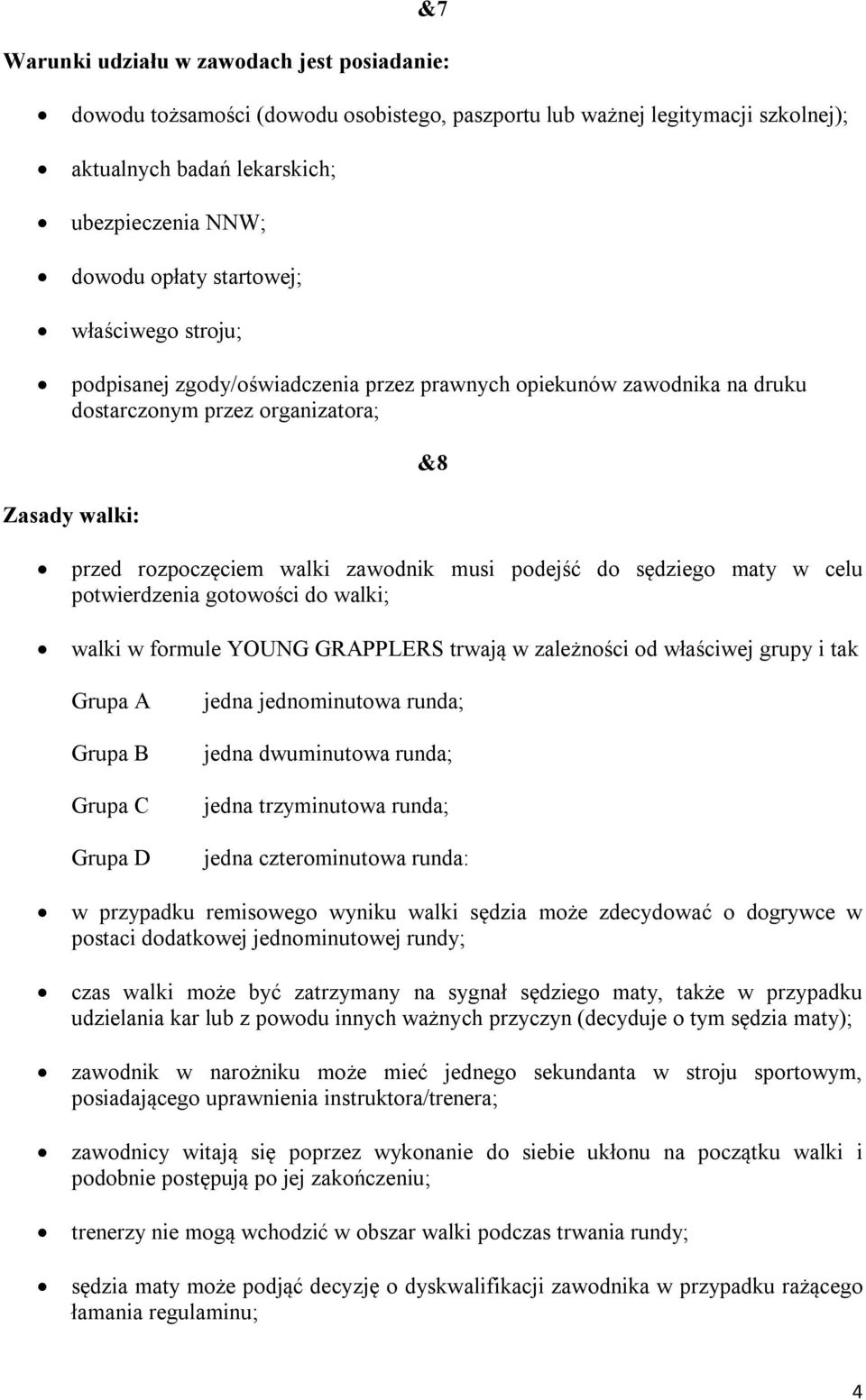 podejść do sędziego maty w celu potwierdzenia gotowości do walki; walki w formule YOUNG GRAPPLERS trwają w zależności od właściwej grupy i tak Grupa A Grupa B Grupa C Grupa D jedna jednominutowa