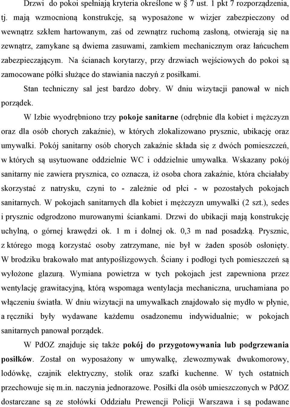 mechanicznym oraz łańcuchem zabezpieczającym. Na ścianach korytarzy, przy drzwiach wejściowych do pokoi są zamocowane półki służące do stawiania naczyń z posiłkami.