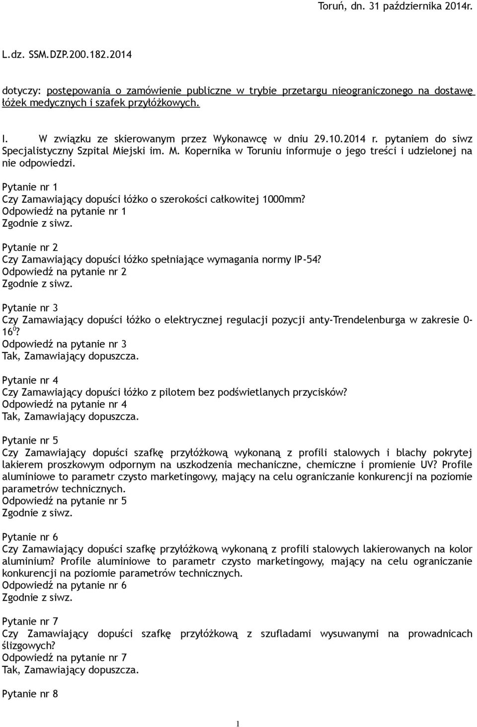 Pytanie nr 1 Czy Zamawiający dopuści łóżko o szerokości całkowitej 1000mm? Odpowiedź na pytanie nr 1 Pytanie nr 2 Czy Zamawiający dopuści łóżko spełniające wymagania normy IP-54?