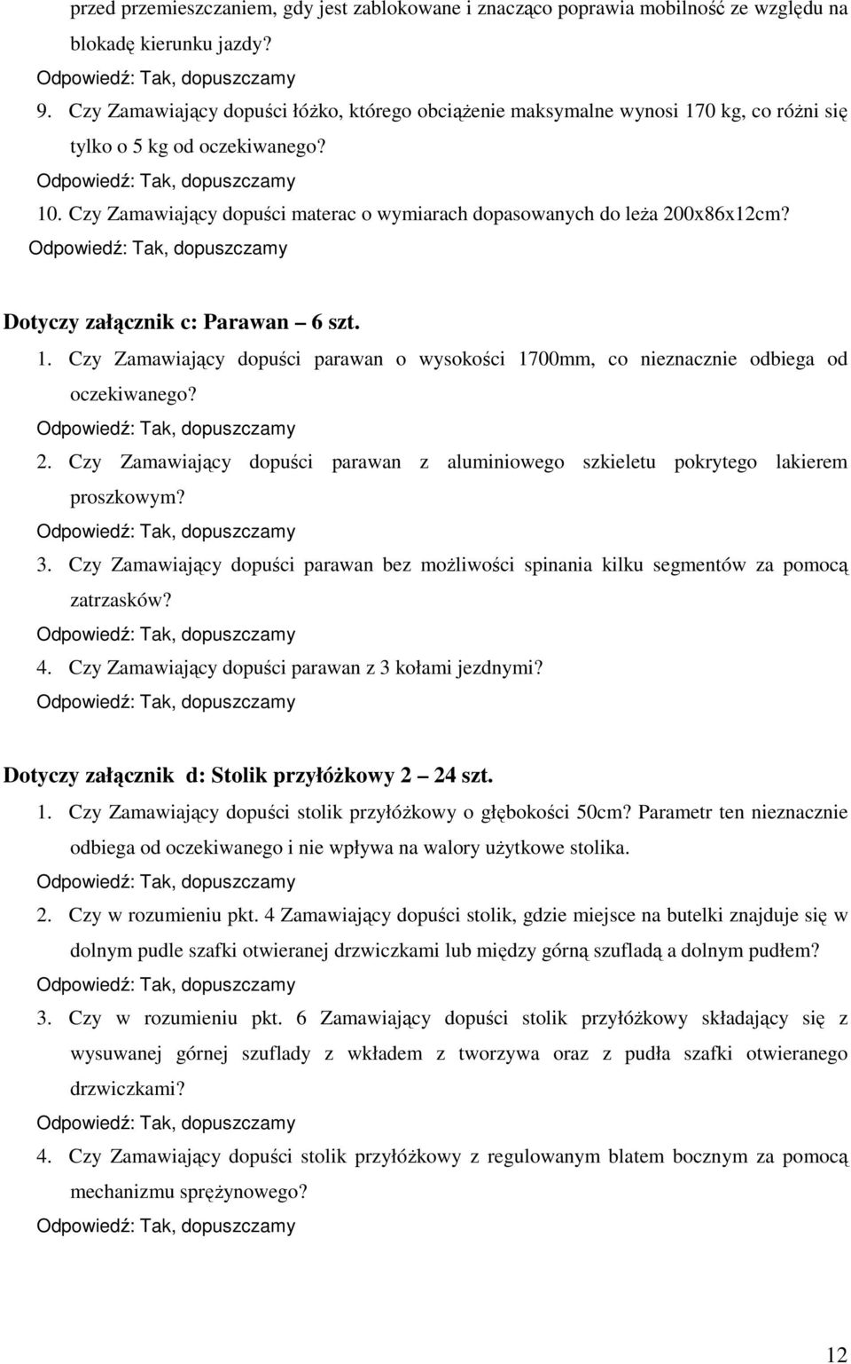 Dotyczy załącznik c: Parawan 6 szt. 1. Czy Zamawiający dopuści parawan o wysokości 1700mm, co nieznacznie odbiega od oczekiwanego? 2.
