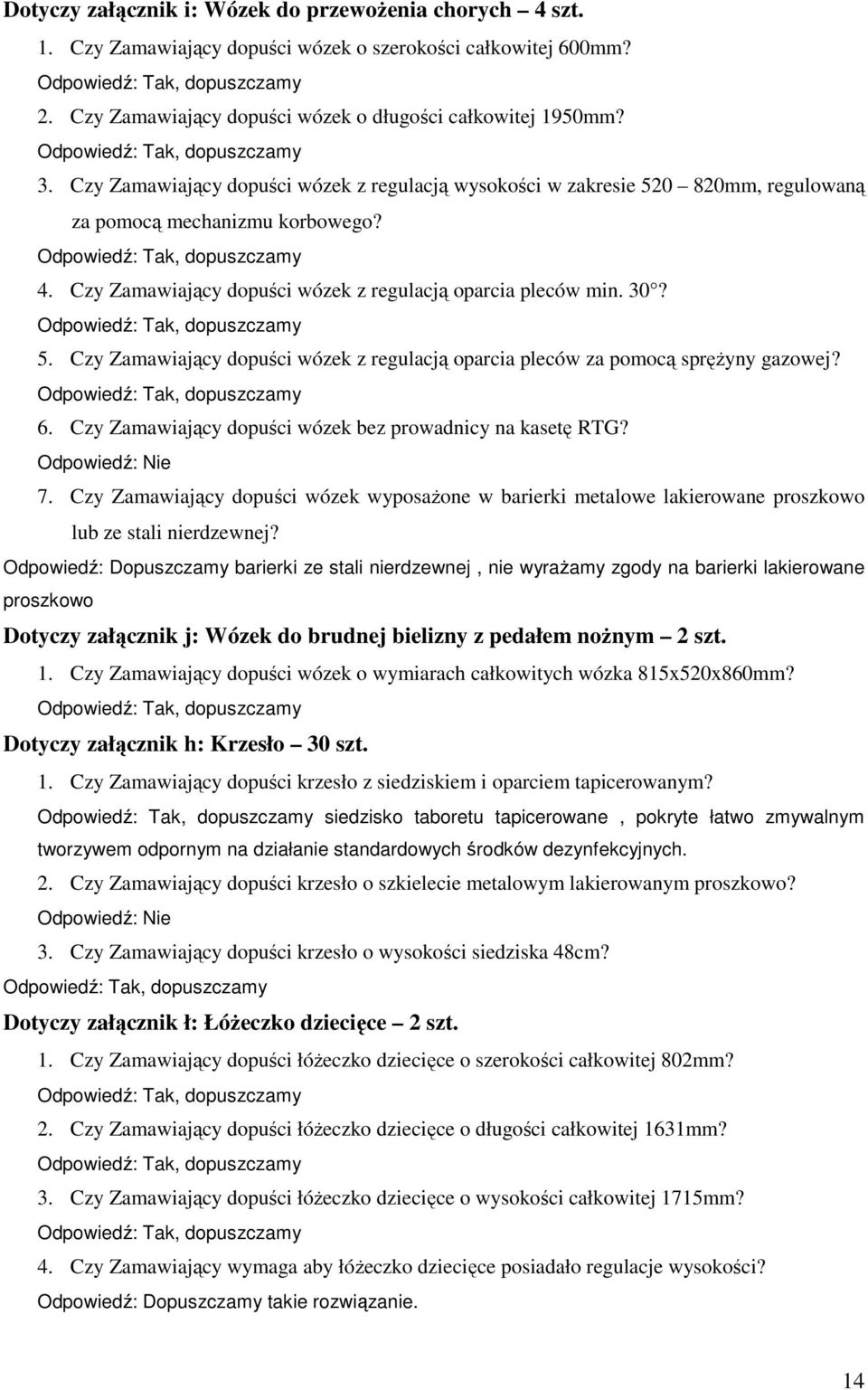 6. Czy Zamawiający dopuści wózek bez prowadnicy na kasetę RTG? Odpowiedź: Nie 7. Czy Zamawiający dopuści wózek wyposaŝone w barierki metalowe lakierowane proszkowo lub ze stali nierdzewnej?