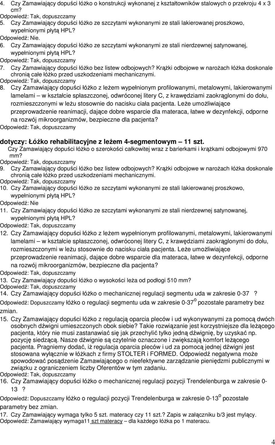 Czy Zamawiający dopuści łóŝko ze szczytami wykonanymi ze stali nierdzewnej satynowanej, wypełnionymi płytą HPL? 7. Czy Zamawiający dopuści łóŝko bez listew odbojowych?