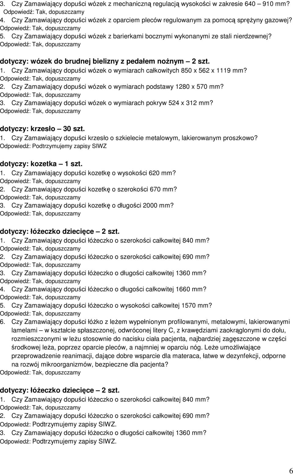 Czy Zamawiający dopuści wózek o wymiarach całkowitych 850 x 562 x 1119 mm? 2. Czy Zamawiający dopuści wózek o wymiarach podstawy 1280 x 570 mm? 3.