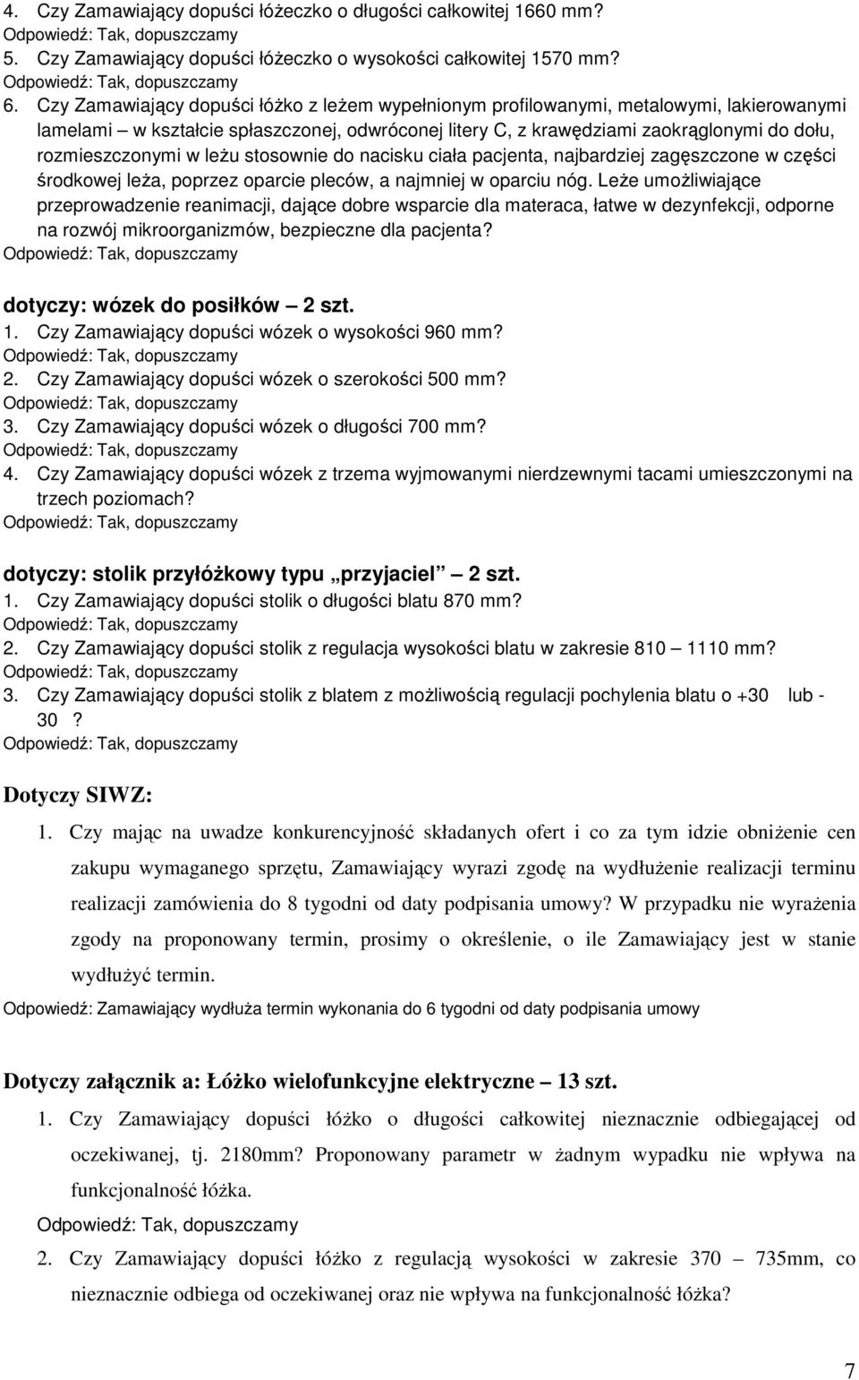 w leŝu stosownie do nacisku ciała pacjenta, najbardziej zagęszczone w części środkowej leŝa, poprzez oparcie pleców, a najmniej w oparciu nóg.