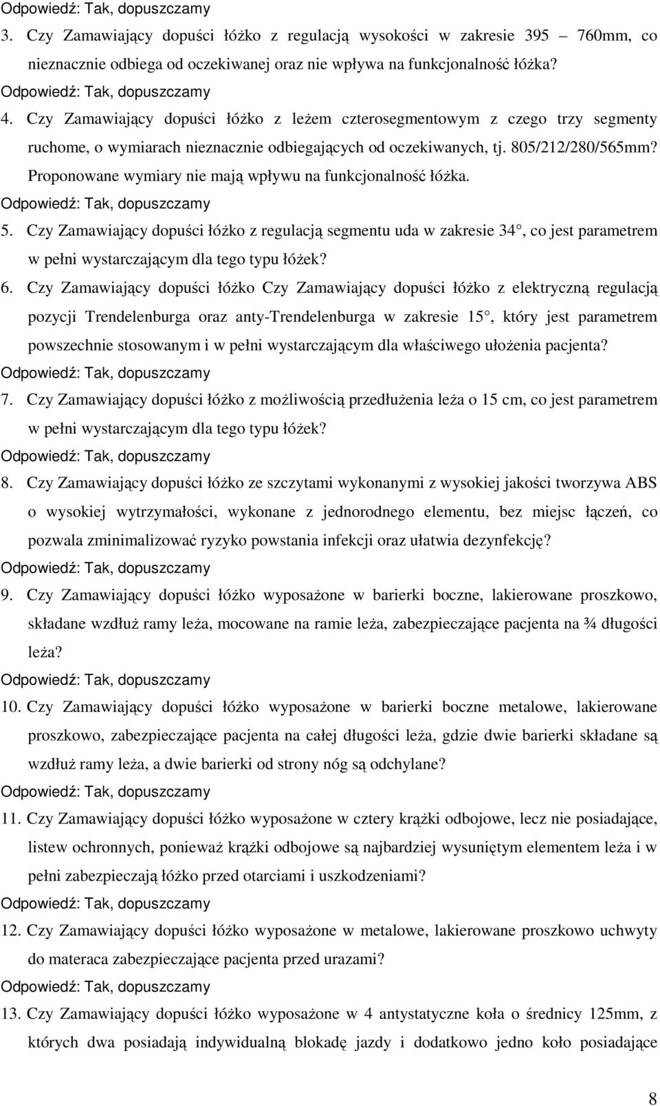Proponowane wymiary nie mają wpływu na funkcjonalność łóŝka. 5. Czy Zamawiający dopuści łóŝko z regulacją segmentu uda w zakresie 34, co jest parametrem w pełni wystarczającym dla tego typu łóŝek? 6.