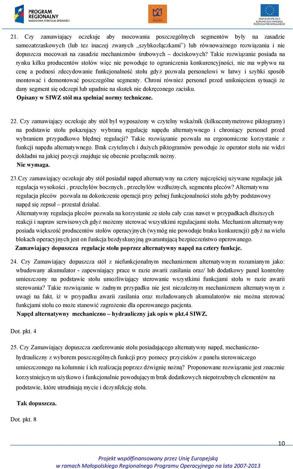 Takie rozwiązanie posiada na rynku kilku producentów stołów więc nie powoduje to ograniczenia konkurencyjności, nie ma wpływu na cenę a podnosi zdecydowanie funkcjonalność stołu gdyż pozwala