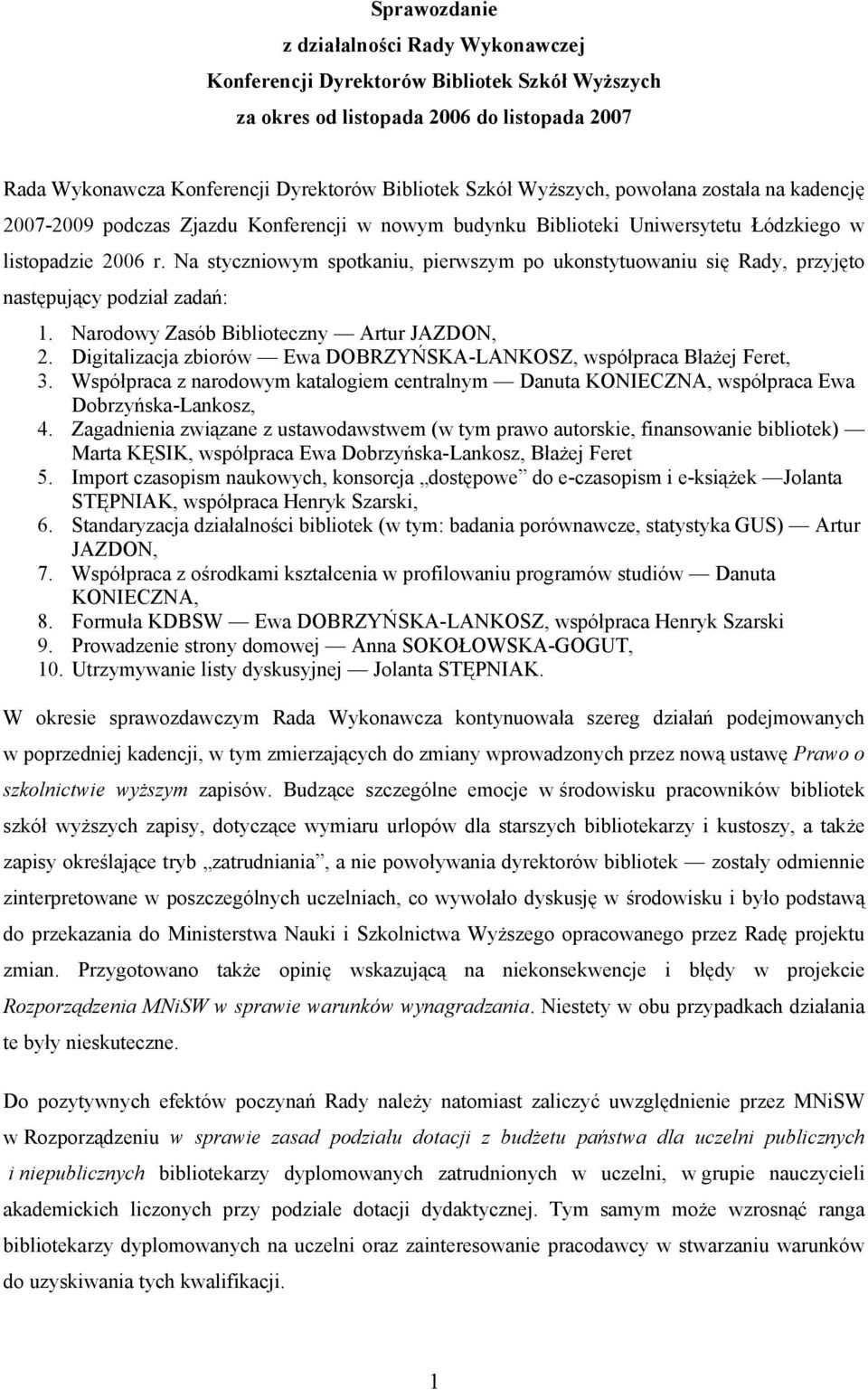 Na styczniowym spotkaniu, pierwszym po ukonstytuowaniu się Rady, przyjęto następujący podział zadań: 1. 2. 3. 4. 5. 6. 7. 8. 9. 10.