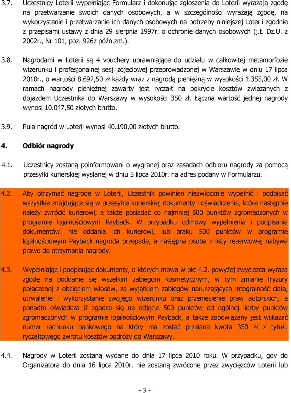 3.8. Nagrodami w Loterii są 4 vouchery uprawniające do udziału w całkowitej metamorfozie wizerunku i profesjonalnej sesji zdjęciowej przeprowadzonej w Warszawie w dniu 17 lipca 2010r., o wartości 8.