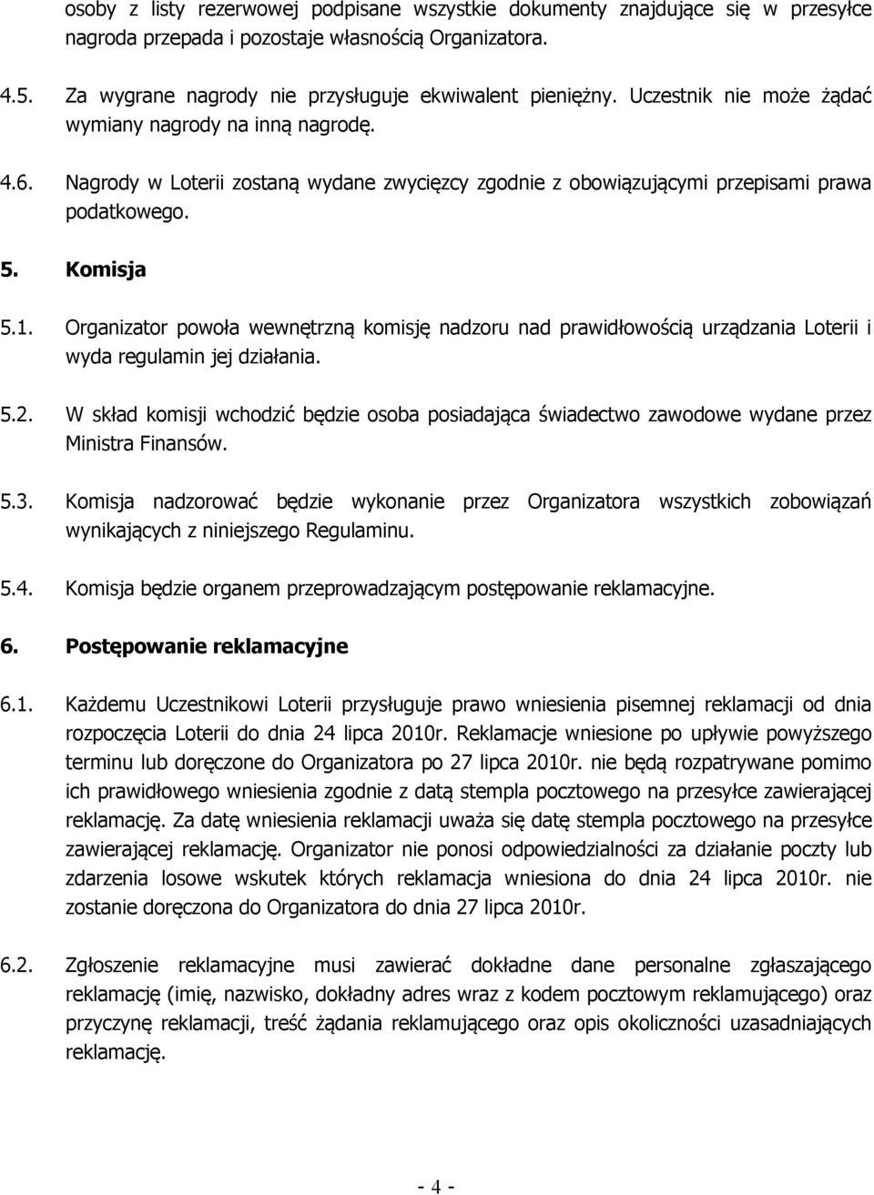 Organizator powoła wewnętrzną komisję nadzoru nad prawidłowością urządzania Loterii i wyda regulamin jej działania. 5.2.