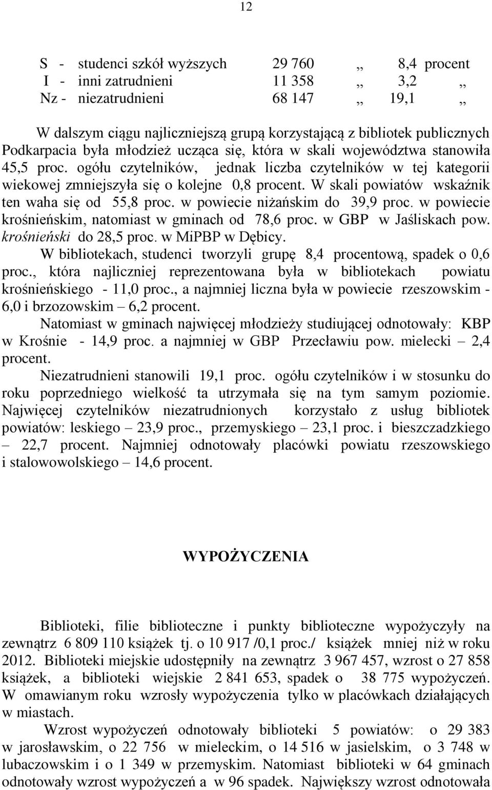 W skali powiatów wskaźnik ten waha się od 55,8 proc. w powiecie niżańskim do 39,9 proc. w powiecie krośnieńskim, natomiast w gminach od 78,6 proc. w GBP w Jaśliskach pow. krośnieński do 28,5 proc.