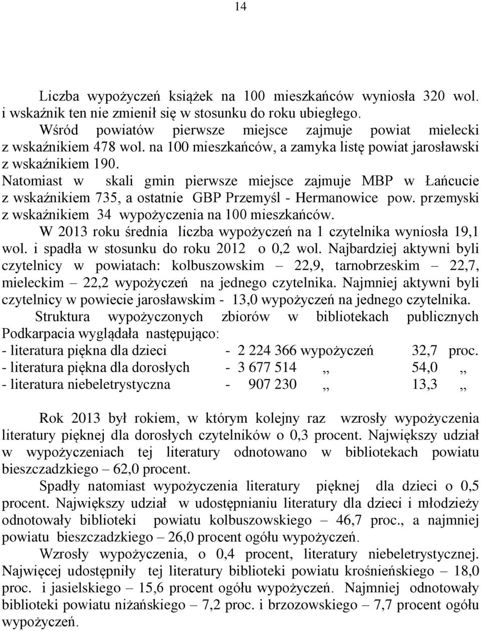 Natomiast w skali gmin pierwsze miejsce zajmuje MBP w Łańcucie z wskaźnikiem 735, a ostatnie GBP Przemyśl - Hermanowice pow. przemyski z wskaźnikiem 34 wypożyczenia na 100 mieszkańców.