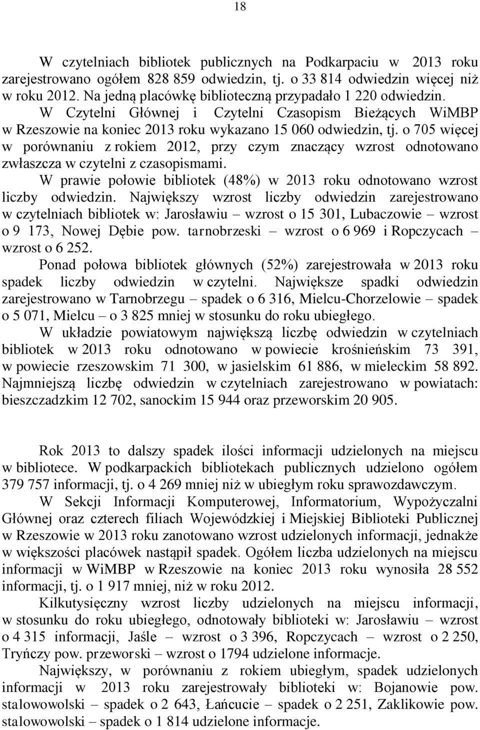 o 705 więcej w porównaniu z rokiem 2012, przy czym znaczący wzrost odnotowano zwłaszcza w czytelni z czasopismami. W prawie połowie bibliotek (48%) w 2013 roku odnotowano wzrost liczby odwiedzin.