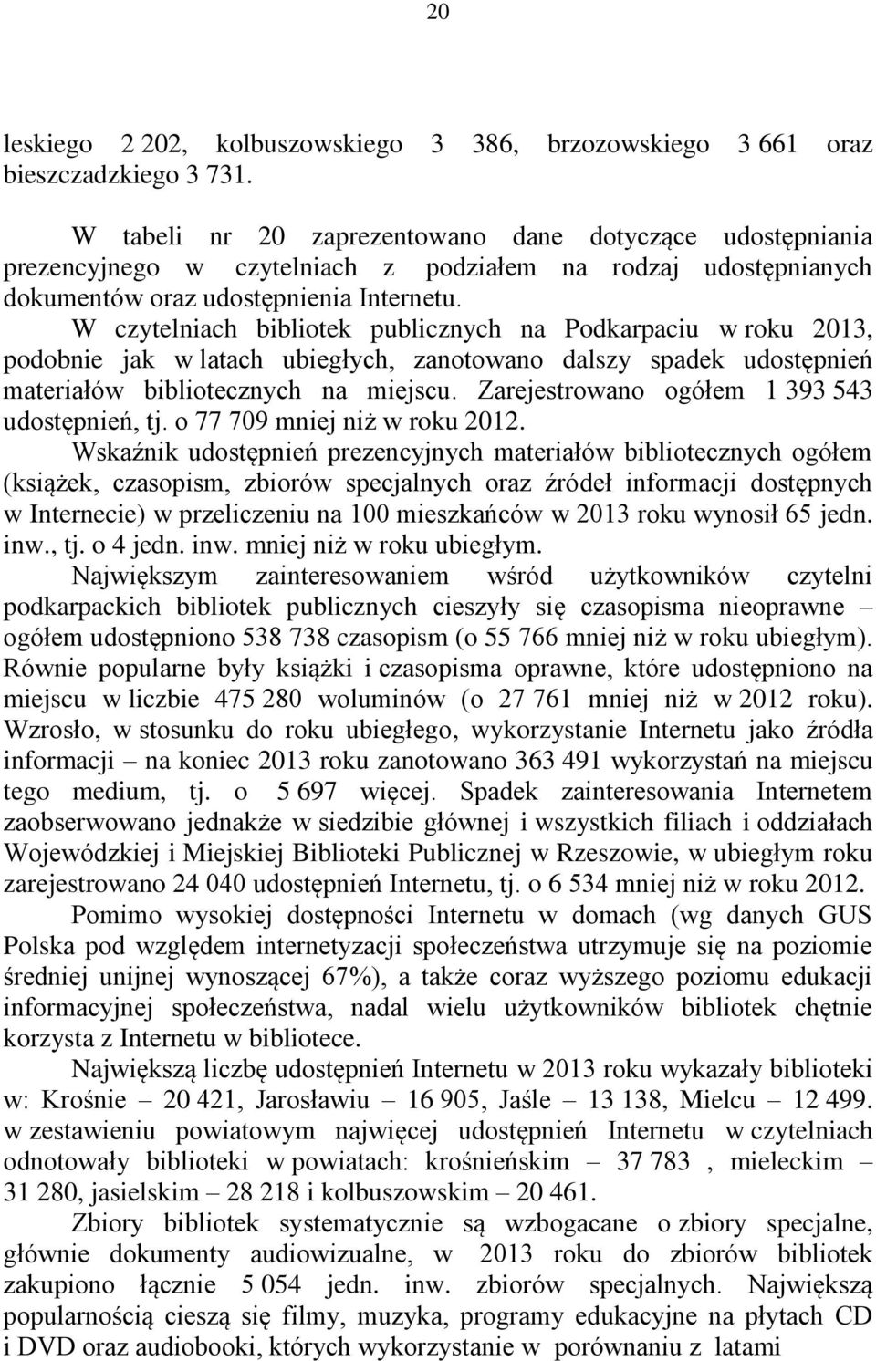 W czytelniach bibliotek publicznych na Podkarpaciu w roku 2013, podobnie jak w latach ubiegłych, zanotowano dalszy spadek udostępnień materiałów bibliotecznych na miejscu.