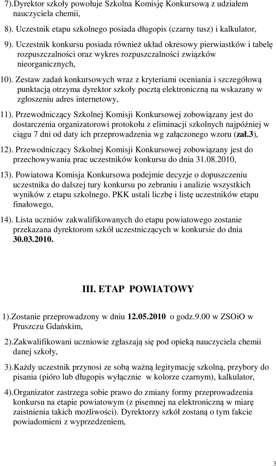 Zestaw zadań konkursowych wraz z kryteriami oceniania i szczegółową punktacją otrzyma dyrektor szkoły pocztą elektroniczną na wskazany w zgłoszeniu adres internetowy, 11).