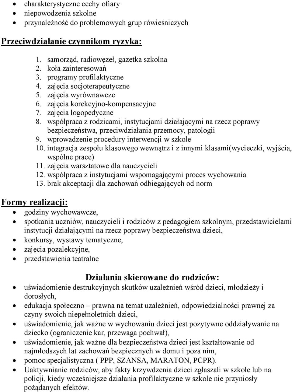 współpraca z rodzicami, instytucjami działającymi na rzecz poprawy bezpieczeństwa, przeciwdziałania przemocy, patologii 9. wprowadzenie procedury interwencji w szkole 10.