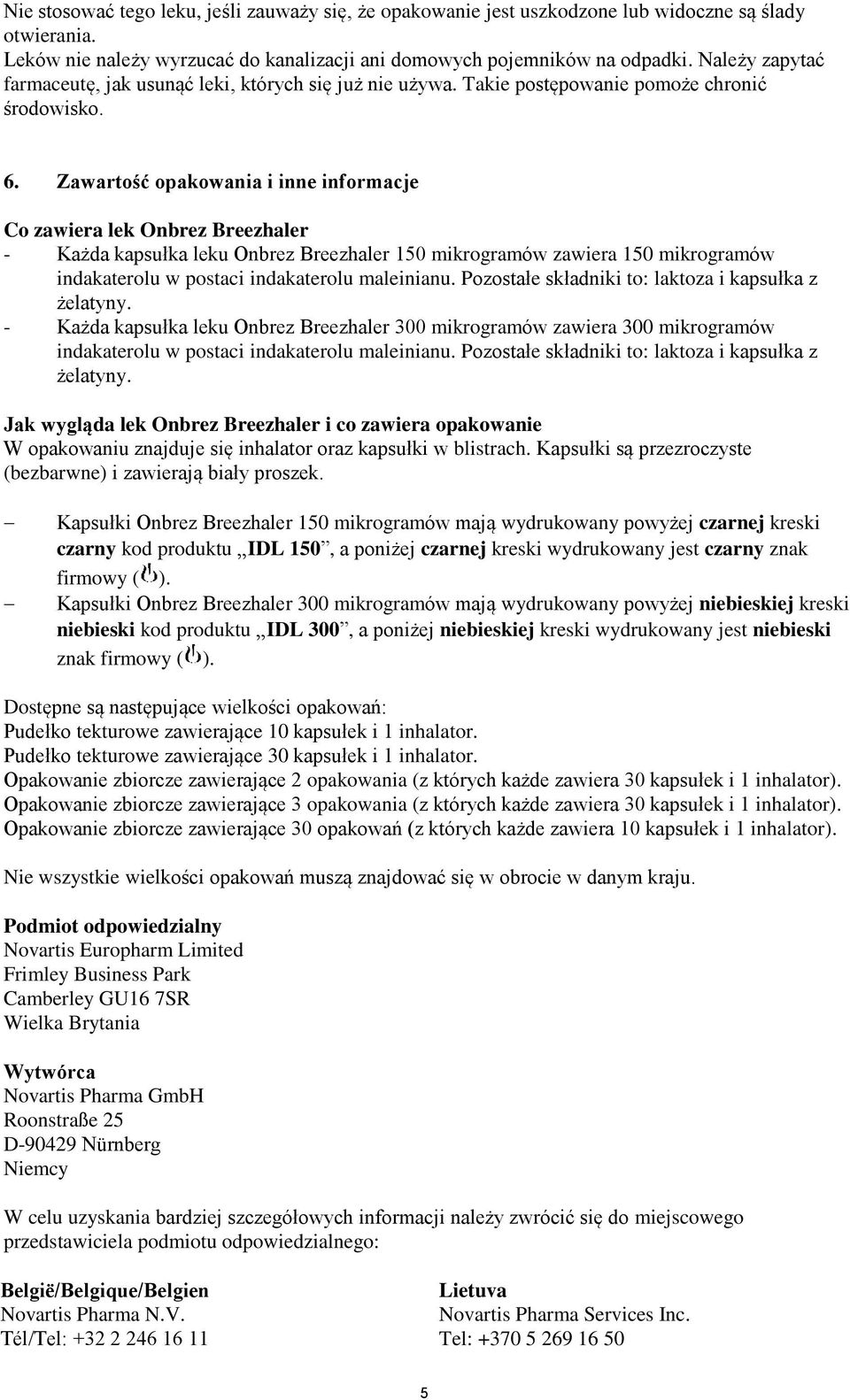 Zawartość opakowania i inne informacje Co zawiera lek Onbrez Breezhaler - Każda kapsułka leku Onbrez Breezhaler 150 mikrogramów zawiera 150 mikrogramów indakaterolu w postaci indakaterolu maleinianu.