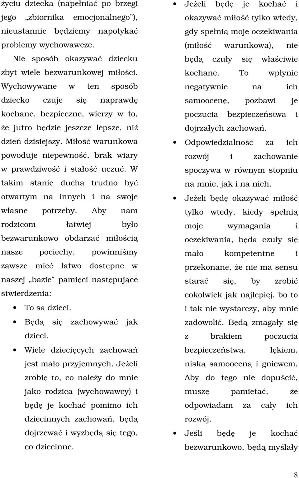 Miłość warunkowa powoduje niepewność, brak wiary w prawdziwość i stałość uczuć. W takim stanie ducha trudno być otwartym na innych i na swoje własne potrzeby.