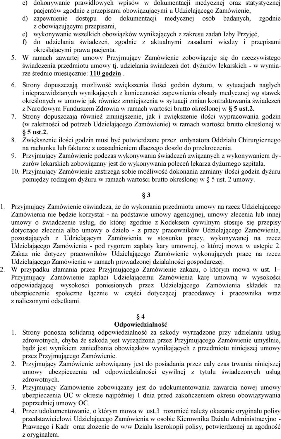 wiedzy i przepisami określającymi prawa pacjenta. 5. W ramach zawartej umowy Przyjmujący Zamówienie zobowiązuje się do rzeczywistego świadczenia przedmiotu umowy tj. udzielania świadczeń dot.