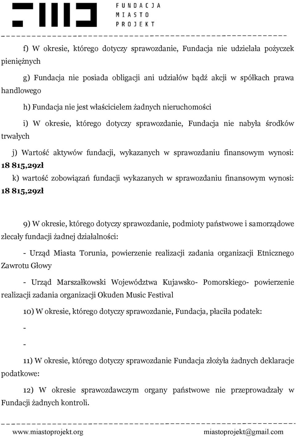 815,29zł k) wartość zobowiązań fundacji wykazanych w sprawozdaniu finansowym wynosi: 18 815,29zł 9) W okresie, którego dotyczy sprawozdanie, podmioty państwowe i samorządowe zlecały fundacji żadnej