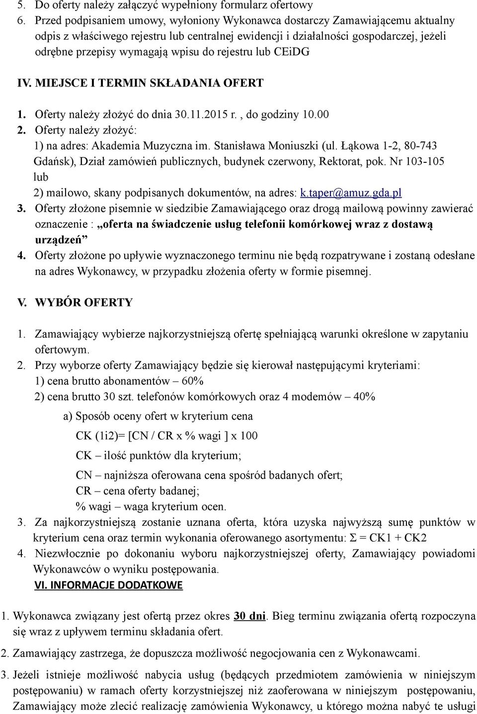 do rejestru lub CEiDG IV. MIEJSCE I TERMIN SKŁADANIA OFERT 1. Oferty należy złożyć do dnia 30.11.2015 r., do godziny 10.00 2. Oferty należy złożyć: 1) na adres: Akademia Muzyczna im.