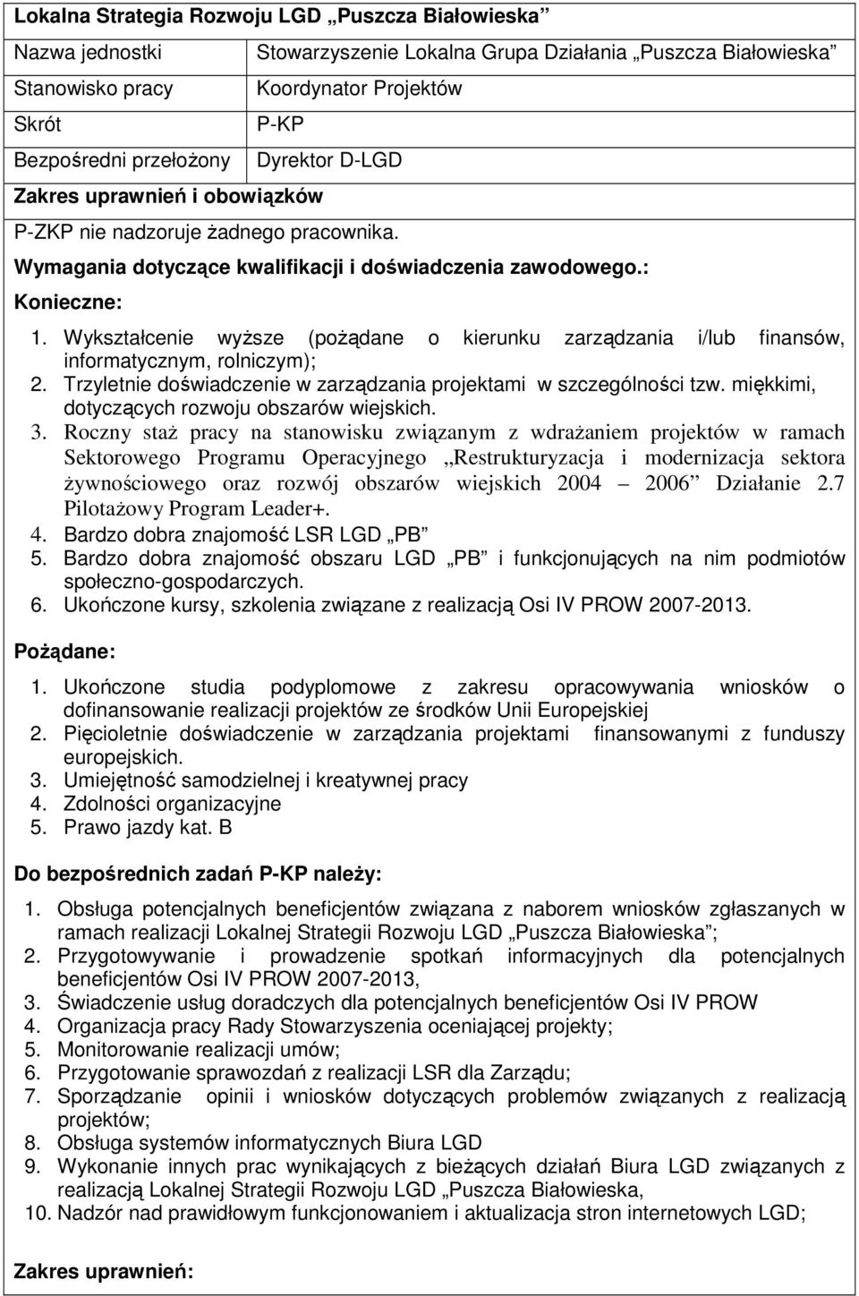 Wykształcenie wyŝsze (poŝądane o kierunku zarządzania i/lub finansów, informatycznym, rolniczym); 2. Trzyletnie doświadczenie w zarządzania projektami w szczególności tzw.