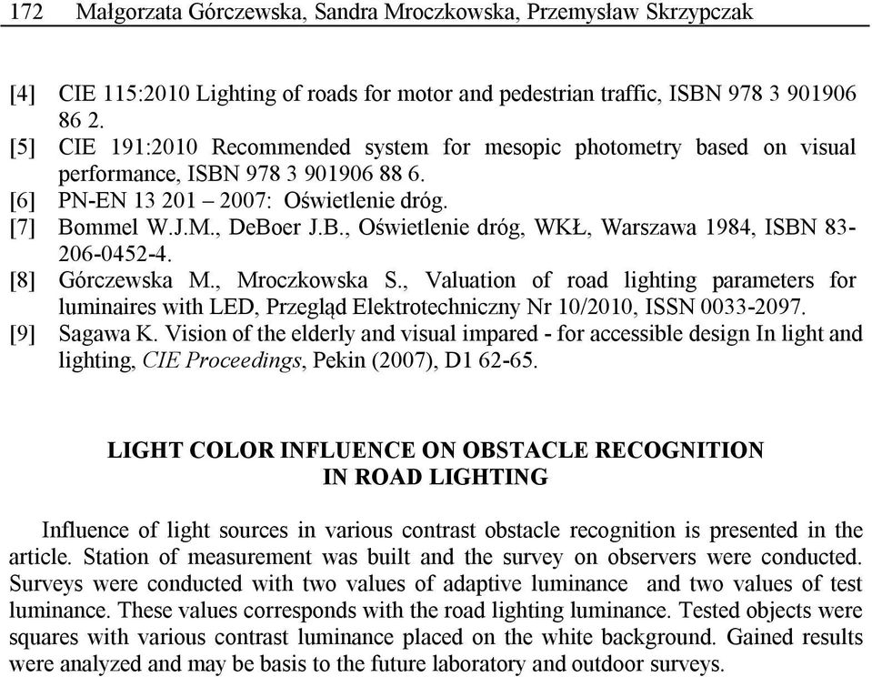 [8] Górczewska M., Mroczkowska S., Valuation of road lighting parameters for luminaires with LED, Przegląd Elektrotechniczny Nr 10/2010, ISSN 0033-2097. [9] Sagawa K.