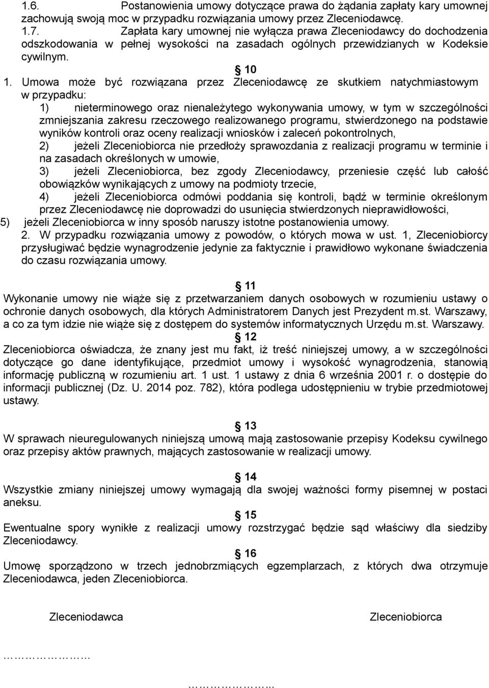 Umowa może być rozwiązana przez Zleceniodawcę ze skutkiem natychmiastowym w przypadku: 1) nieterminowego oraz nienależytego wykonywania umowy, w tym w szczególności zmniejszania zakresu rzeczowego