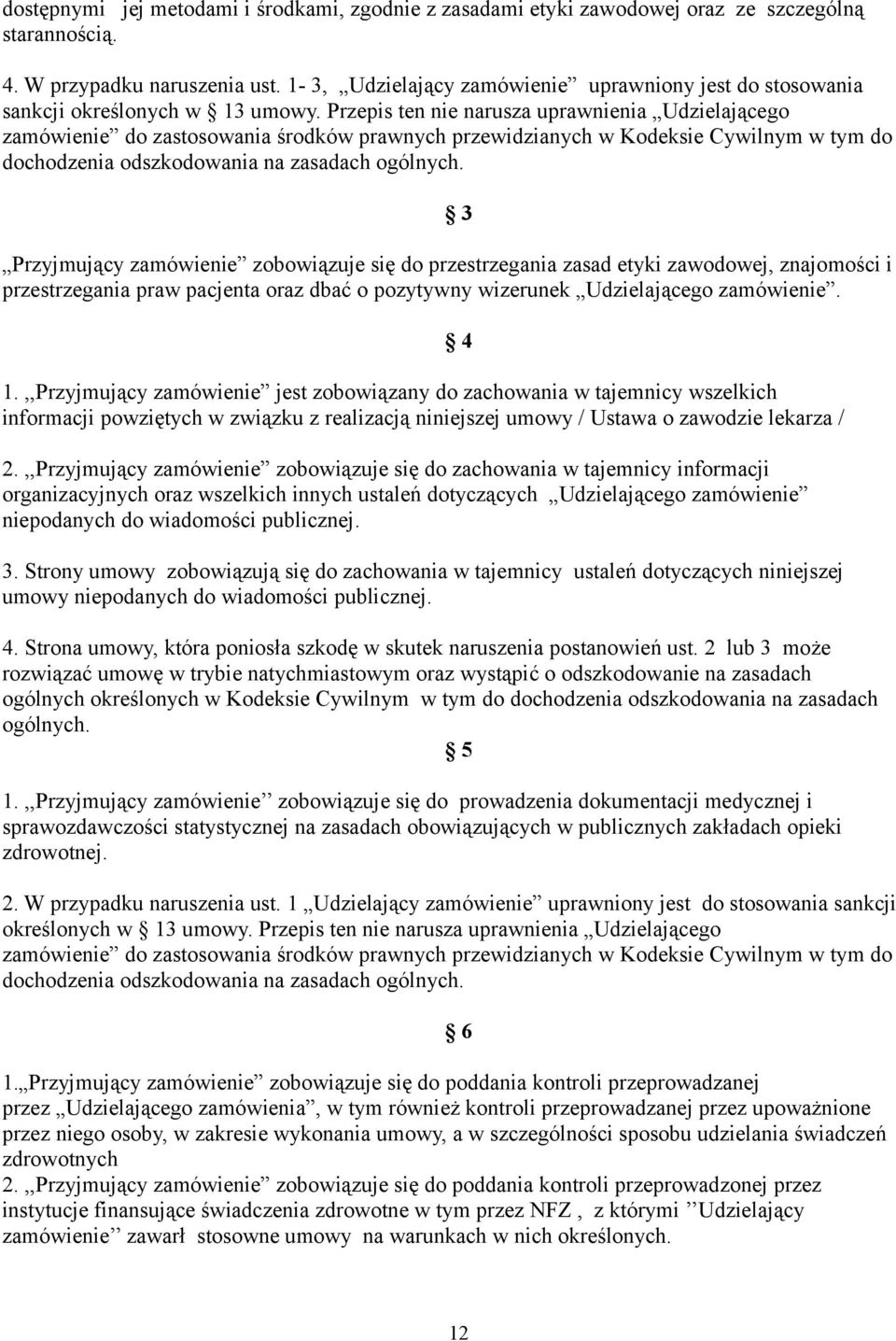 Przepis ten nie narusza uprawnienia Udzielającego zamówienie do zastosowania środków prawnych przewidzianych w Kodeksie Cywilnym w tym do dochodzenia odszkodowania na zasadach ogólnych.