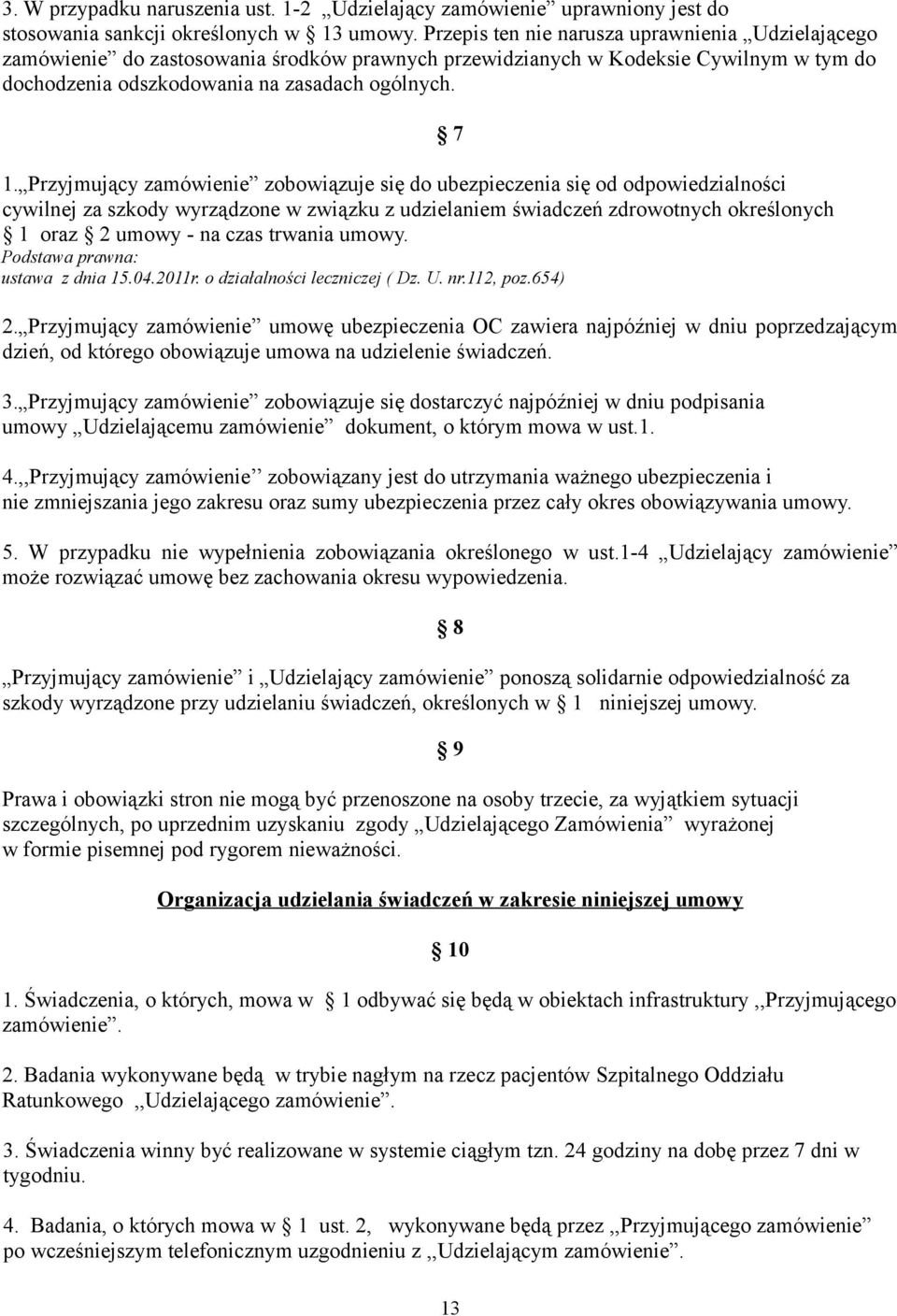 Przyjmujący zamówienie zobowiązuje się do ubezpieczenia się od odpowiedzialności cywilnej za szkody wyrządzone w związku z udzielaniem świadczeń zdrowotnych określonych 1 oraz 2 umowy - na czas