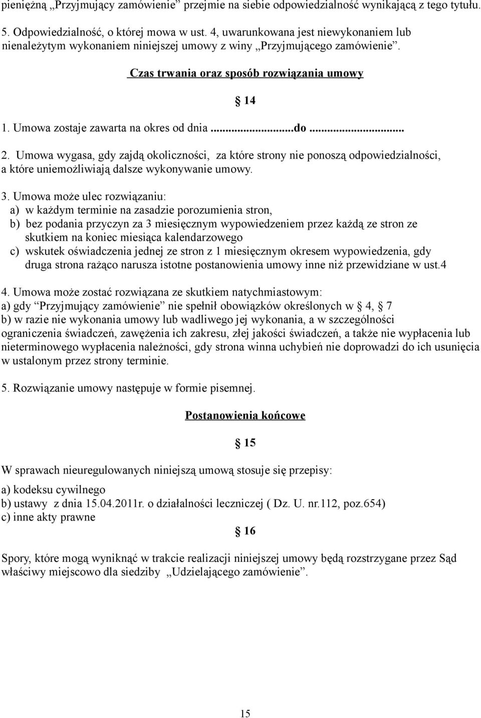 Umowa zostaje zawarta na okres od dnia...do... 2. Umowa wygasa, gdy zajdą okoliczności, za które strony nie ponoszą odpowiedzialności, a które uniemożliwiają dalsze wykonywanie umowy. 3.