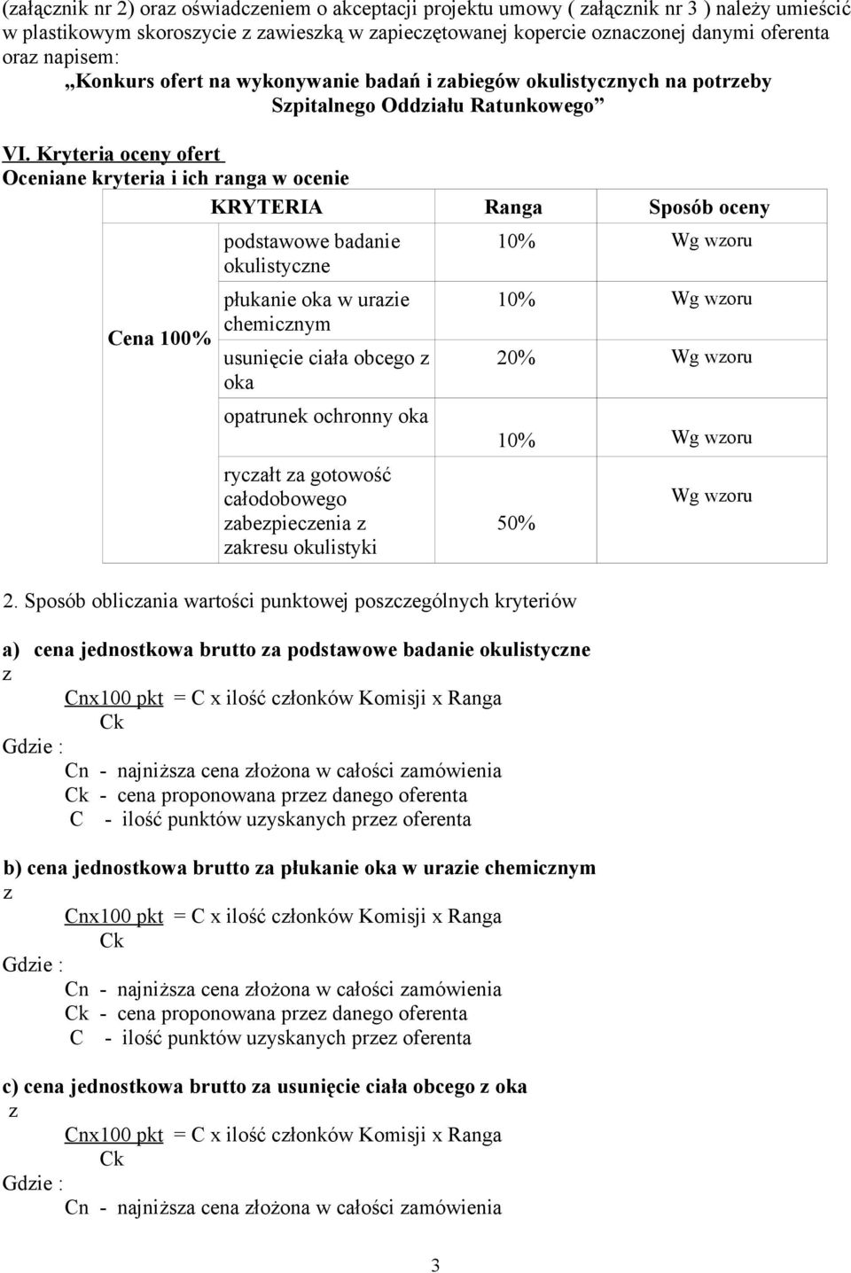 Kryteria oceny ofert Oceniane kryteria i ich ranga w ocenie KRYTERIA Ranga Sposób oceny Cena 100% podstawowe badanie okulistyczne płukanie oka w urazie chemicznym usunięcie ciała obcego z oka