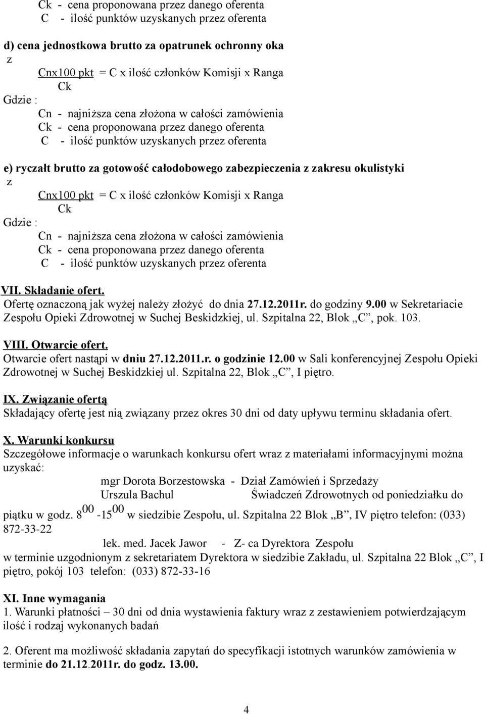 zakresu okulistyki z Cnx100 pkt = C x ilość członków Komisji x Ranga Ck Gdzie : Cn - najniższa cena złożona w całości zamówienia Ck - cena proponowana przez danego oferenta C - ilość punktów