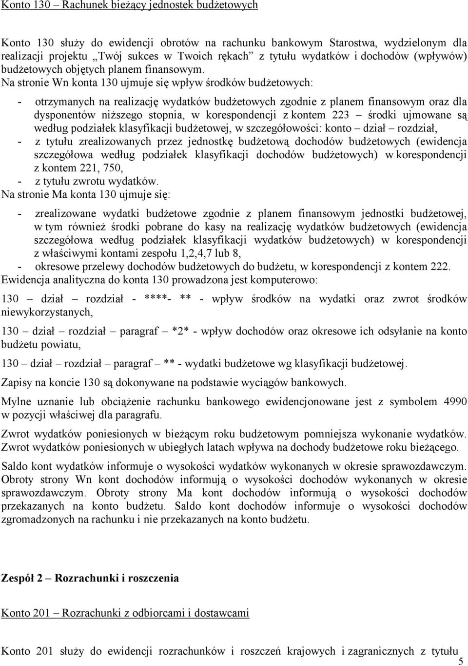 Na stronie Wn konta 130 ujmuje się wpływ środków budŝetowych: - otrzymanych na realizację wydatków budŝetowych zgodnie z planem finansowym oraz dla dysponentów niŝszego stopnia, w korespondencji z