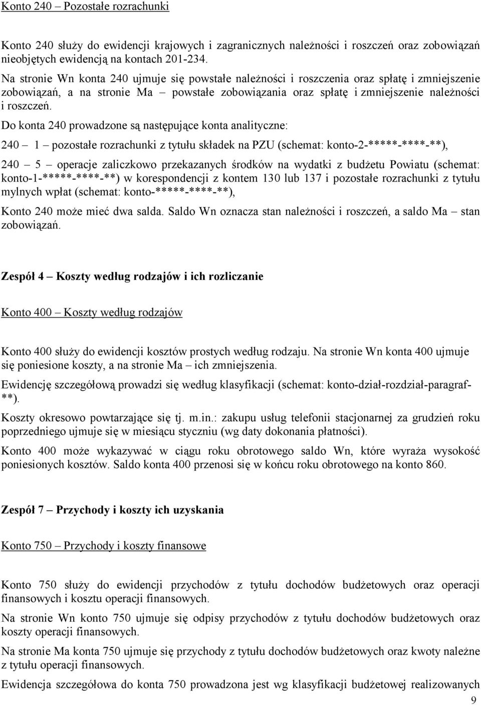 Do konta 240 prowadzone są następujące konta analityczne: 240 1 pozostałe rozrachunki z tytułu składek na PZU (schemat: konto-2-*****-****-**), 240 5 operacje zaliczkowo przekazanych środków na