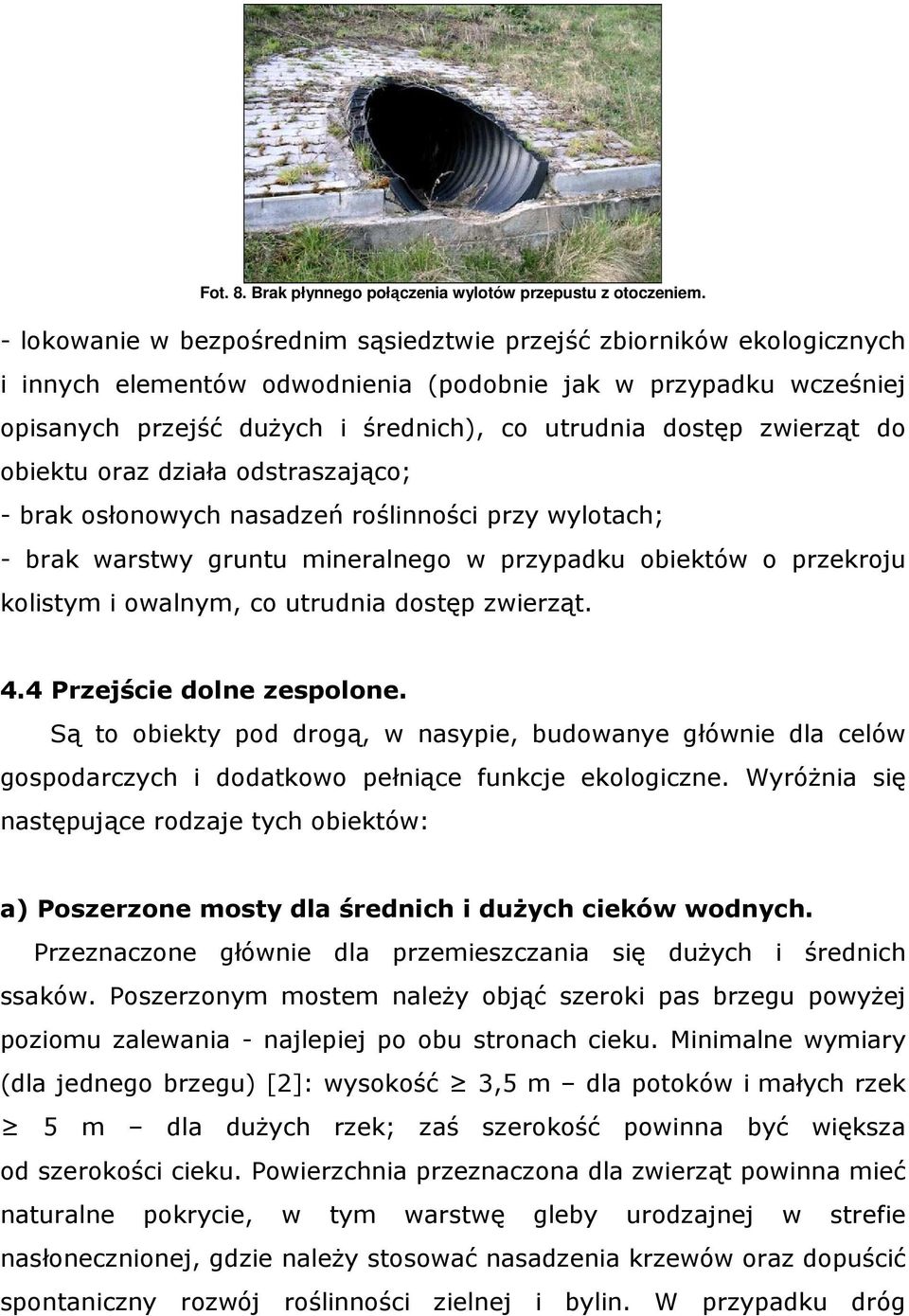 zwierząt do obiektu oraz działa odstraszająco; - brak osłonowych nasadzeń roślinności przy wylotach; - brak warstwy gruntu mineralnego w przypadku obiektów o przekroju kolistym i owalnym, co utrudnia