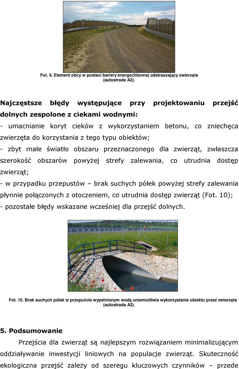 obiektów; - zbyt małe światło obszaru przeznaczonego dla zwierząt, zwłaszcza szerokość obszarów powyŝej strefy zalewania, co utrudnia dostęp zwierząt; - w przypadku przepustów brak suchych półek