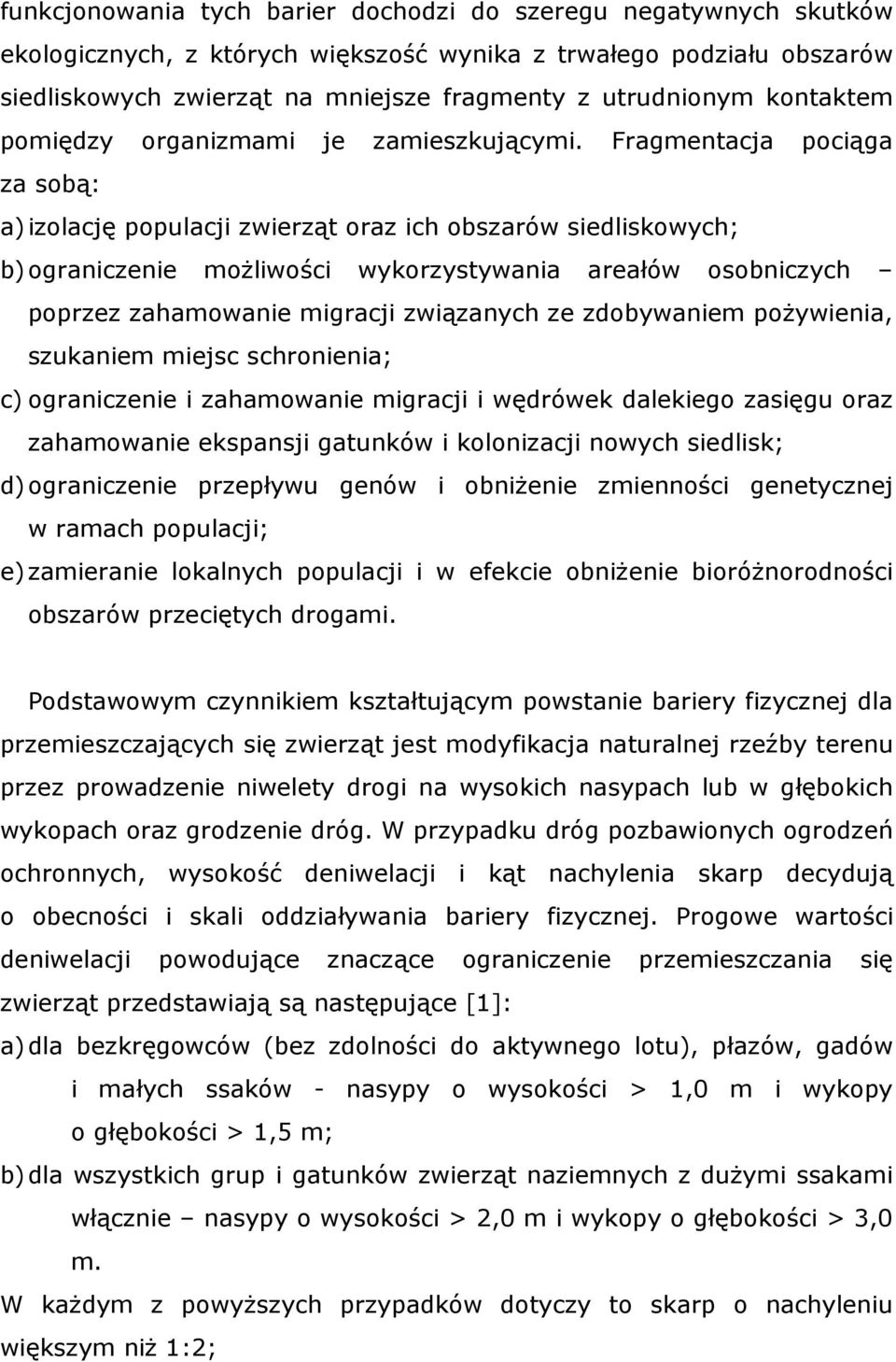 Fragmentacja pociąga za sobą: a) izolację populacji zwierząt oraz ich obszarów siedliskowych; b) ograniczenie moŝliwości wykorzystywania areałów osobniczych poprzez zahamowanie migracji związanych ze