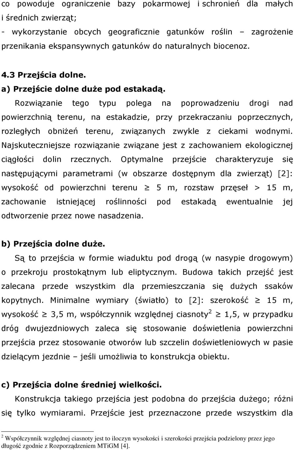 Rozwiązanie tego typu polega na poprowadzeniu drogi nad powierzchnią terenu, na estakadzie, przy przekraczaniu poprzecznych, rozległych obniŝeń terenu, związanych zwykle z ciekami wodnymi.