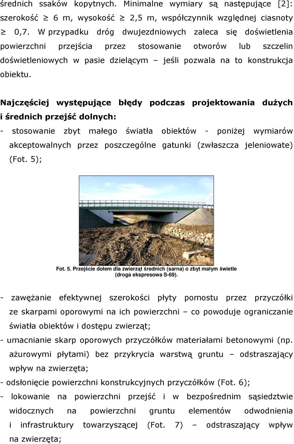 Najczęściej występujące błędy podczas projektowania duŝych i średnich przejść dolnych: - stosowanie zbyt małego światła obiektów - poniŝej wymiarów akceptowalnych przez poszczególne gatunki