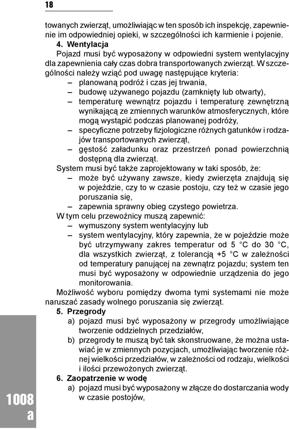 W szczególności nleży wziąć pod uwgę nstępujące kryteri: plnowną podróż i czs jej trwni, budowę używnego pojzdu (zmknięty lub otwrty), temperturę wewnątrz pojzdu i temperturę zewnętrzną wynikjącą ze