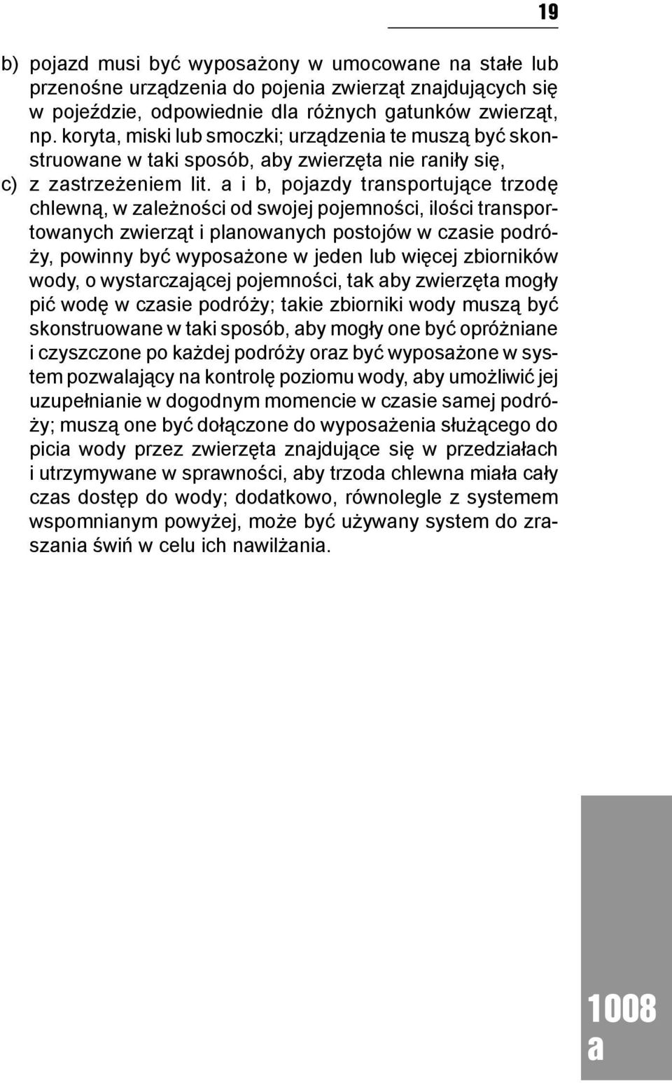 i b, pojzdy trnsportujące trzodę chlewną, w zleżności od swojej pojemności, ilości trnsportownych zwierząt i plnownych postojów w czsie podróży, powinny być wyposżone w jeden lub więcej zbiorników